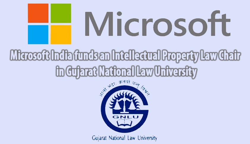 Microsoft India funds an Intellectual Property Law Chair in Gujarat National Law University: First of its kind initiative in an NLU