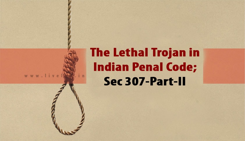 The Lethal Trojan in Indian Penal Code; Sec 307-Part-II