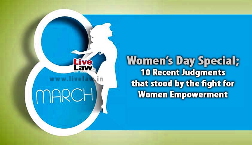 Women’s Day Special; 10 Recent Judgments that stood by the fight for Women Empowerment