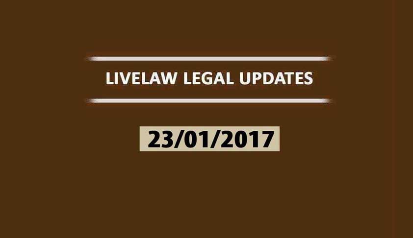 LIVELAW LEGAL UPDATES (23/01/2017)