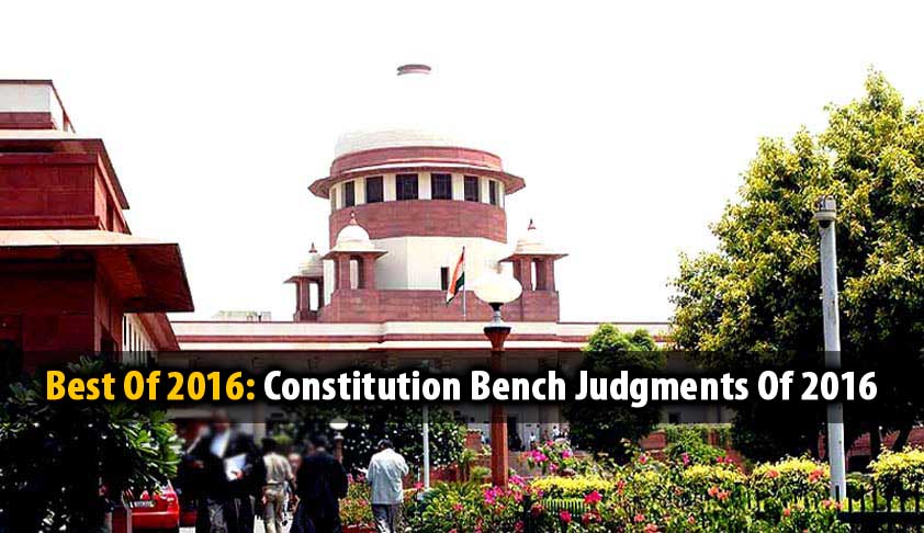 Best Of 2016: Constitution Bench Judgments Of 2016