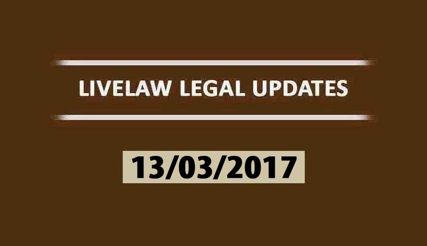 LIVELAW LEGAL UPDATES (13/03/2017)