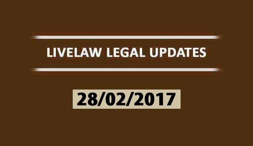 LIVELAW LEGAL UPDATES (28/02/2017)