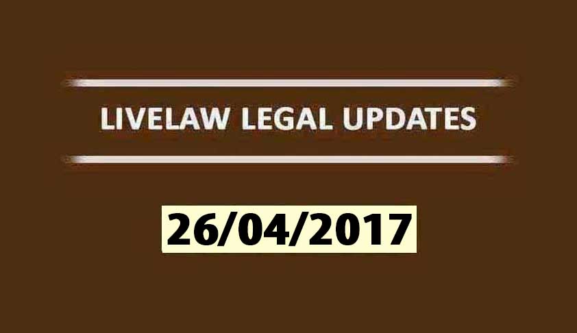 LIVELAW LEGAL UPDATES (26/04/2017)