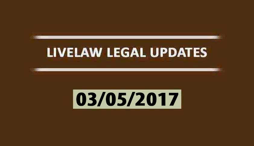 LIVELAW LEGAL UPDATES (03/05/2017)