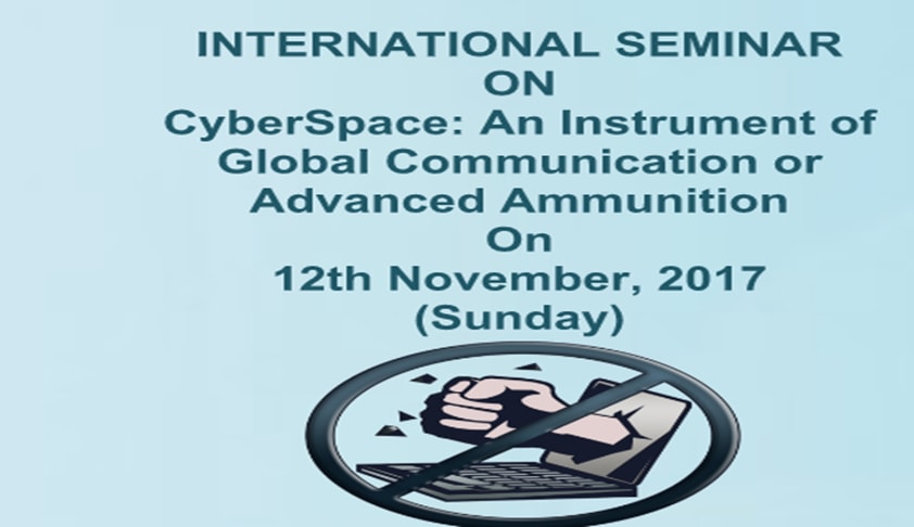 Geeta Institute of Law: International Seminar On Cyberspace: An Instrument Of Global Communication Or Advanced Ammunition