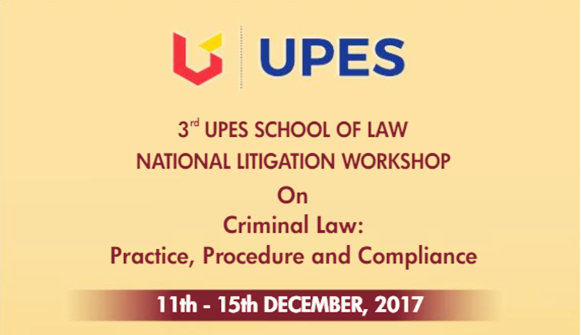 3rd UPES School Of Law National Litigation Workshop On Criminal Law: Practice, Procedure and Compliance