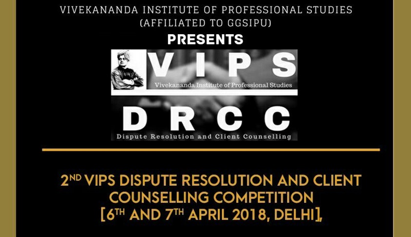2nd VIPS Dispute Resolution and Client Counselling Competition [April 6-7, Delhi]: Register by 20th March 2018