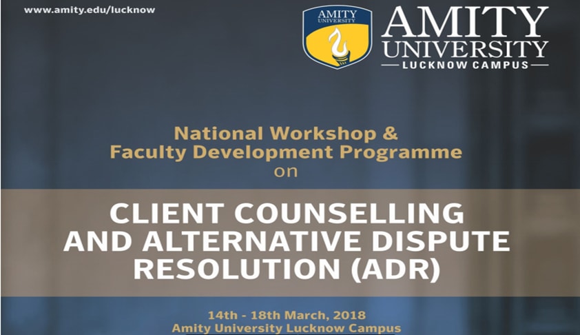 Amity University, Lucknow’s National Workshop & FDP on Client Counselling and ADR [14th-18th Mar]
