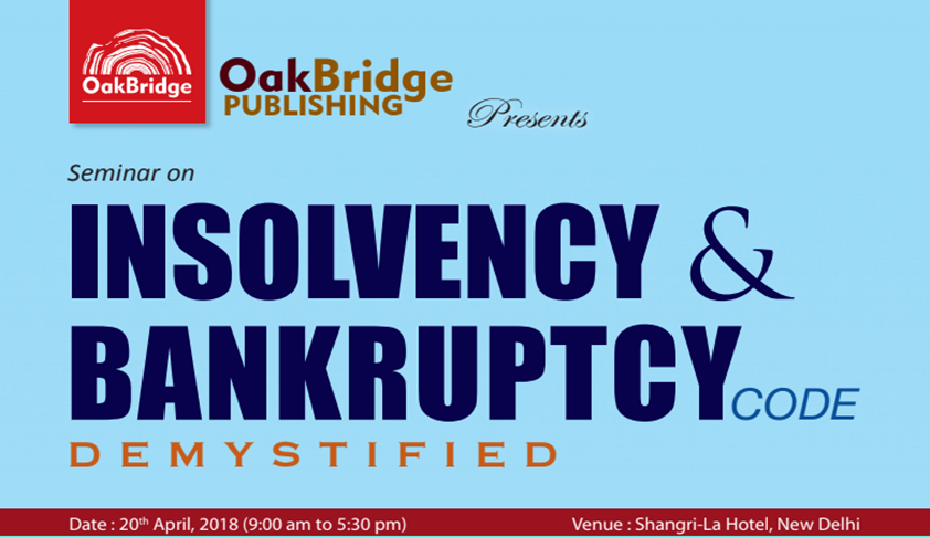 OakBridge Publishings Seminar on Insolvency & Bankruptcy Code [20th April; New Delhi]