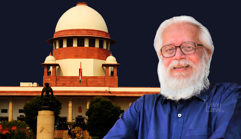 Breaking: SC Grants Rs 50 Lakh Compensation To Former ISRO Scientist Nambi Narayanan,Committee Headed By Justice DK Jain To Inquire In To The Role Of Kerala Police Officers [Read Judgment]