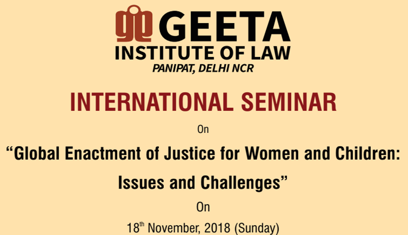 Geeta Institute Of Law: International Seminar On “Global Enactment Of Justice For Women And Children: Issues And Challenges