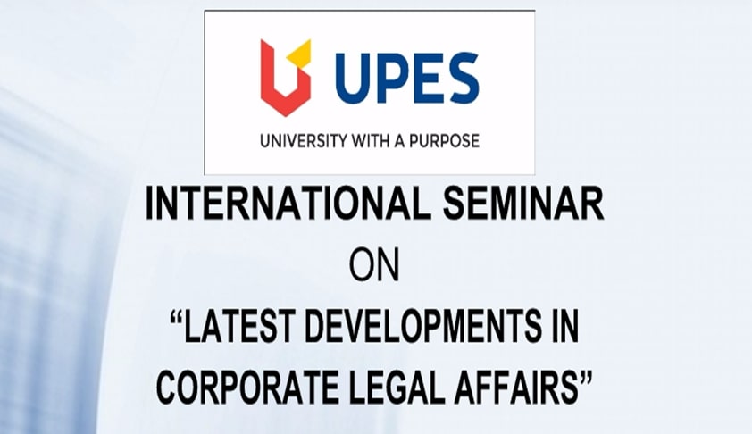 Call For Papers: UPES School Of Law, Dehradun - International Seminar On Latest Developments in Corporate Legal Affairs