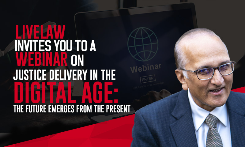 LiveLaw Invites You To A Webinar On Justice Delivery In The Digital Age: The Future Emerges From The Present - Catch Us Live On Zoom, Facebook and YouTube