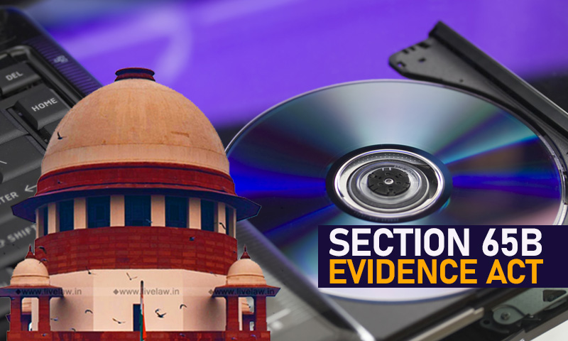 When A Person Refuses To Issue Certificate Under Section 65B(4) Of Evidence Act, Court Must Order Its Production :SC [Read Judgment]