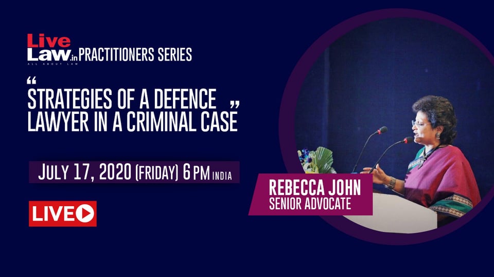 [TODAY At 6 pm] LiveLaw Practitioner Series: Strategies Of A Defence Lawyer In A Criminal Case By Rebecca John,Senior Advocate