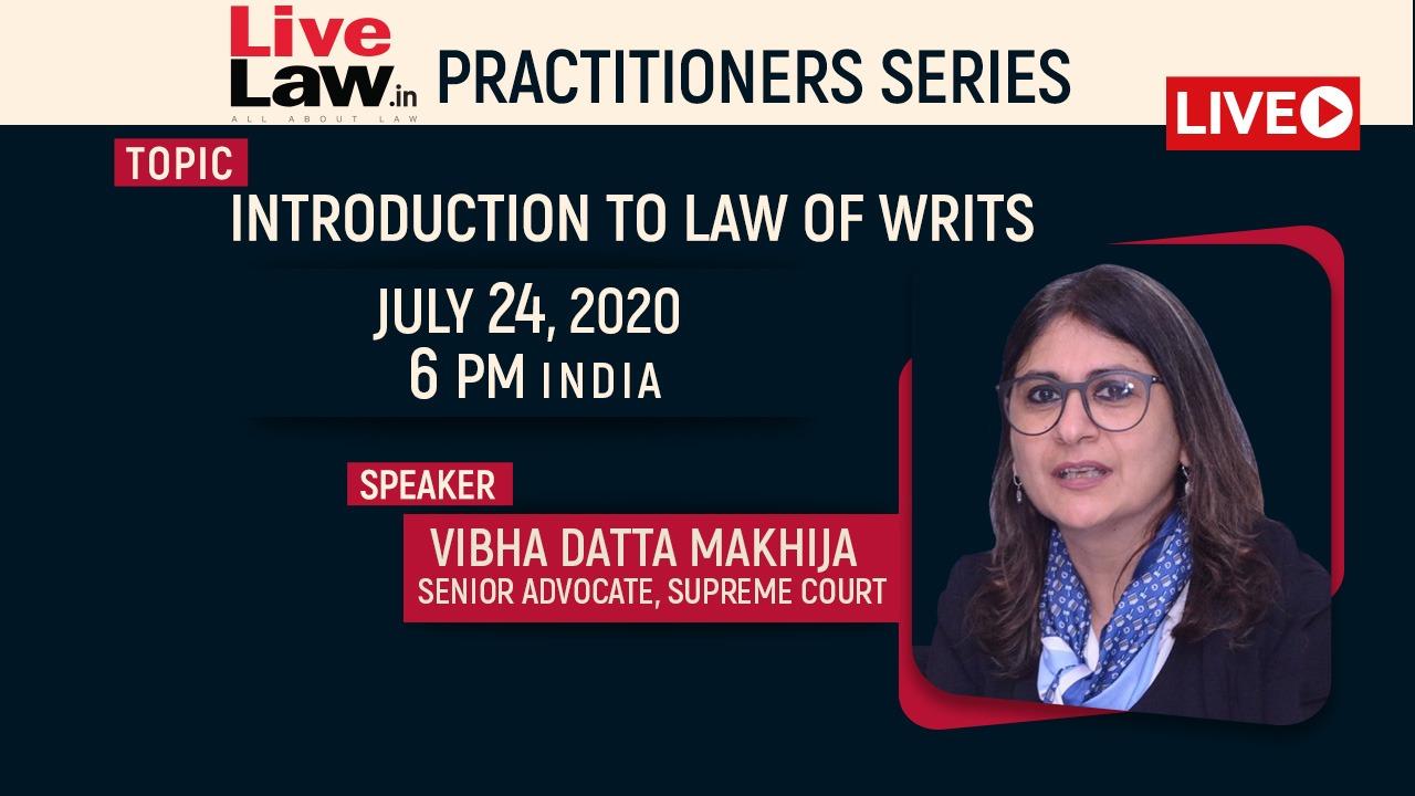 [TODAY, 6 PM] LiveLaw Practitioner Series: Introduction To Law Of Writs By Vibha Datta Makhija, Senior Advocate