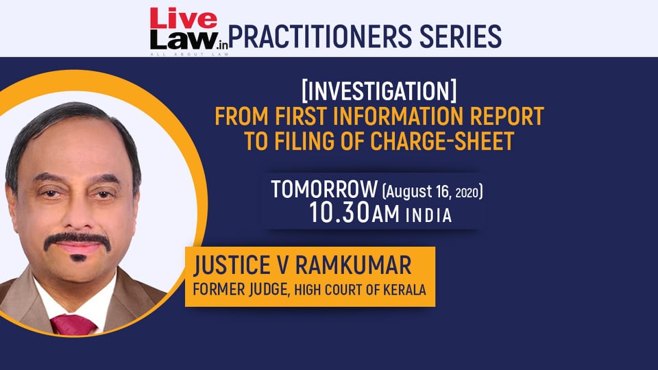 [VIDEO] LiveLaw Practitioner Series: [Investigation] From First Information Report To Filing Of Charge-Sheet [Sections 154 TO 173 CrPC] By Justice V. Ramkumar [Read Notes]