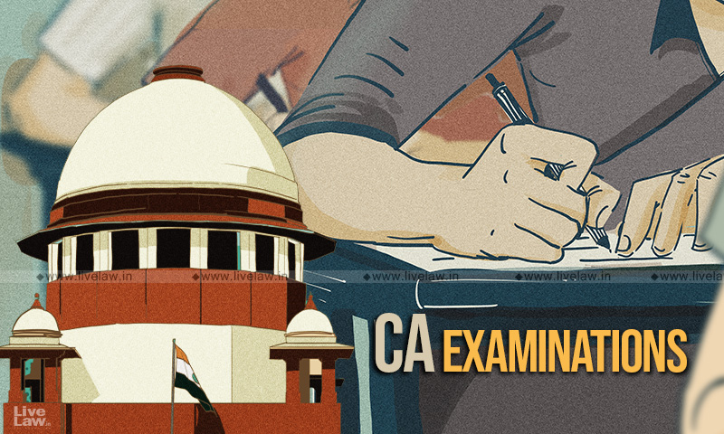 CA Exams- Relax Condition Of RT-PCR Certificate; Give Opt-Out Option On Last Minute Centre Change : Supreme Court Suggests ICAI