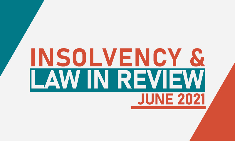 Insolvency Law in Review – June 2021