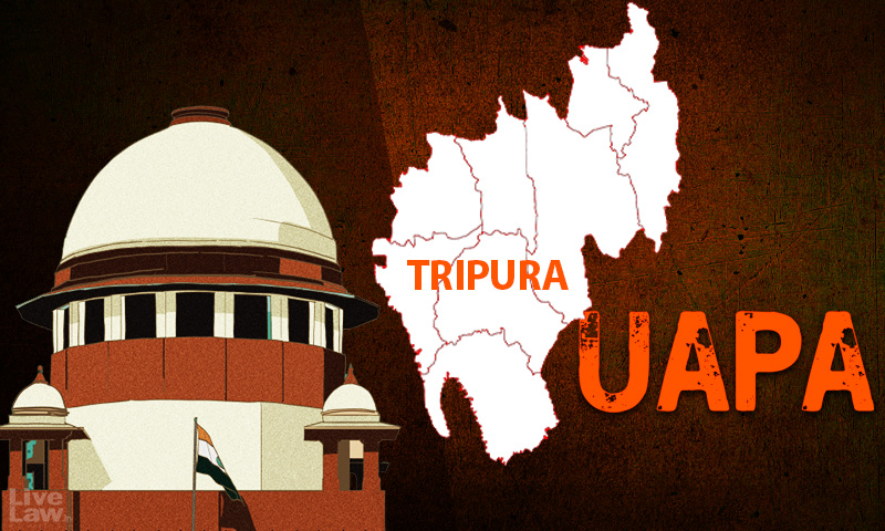 Supreme Court Restrains Tripura Police From Coercive Steps Against 2 Lawyers & 1 Journalist Booked Under UAPA