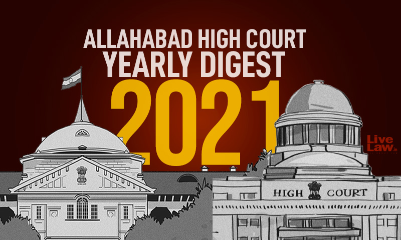 Allahabad High Court: Annual Digest 2021 [Compendium Of 250 Orders/Judgments]