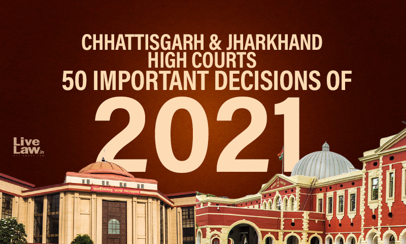 Chhattisgarh And Jharkhand High Courts: 50 Important Judgments Of 2021