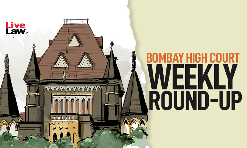 Bombay High Court Weekly Round-Up: January 10 To January 16, 2022