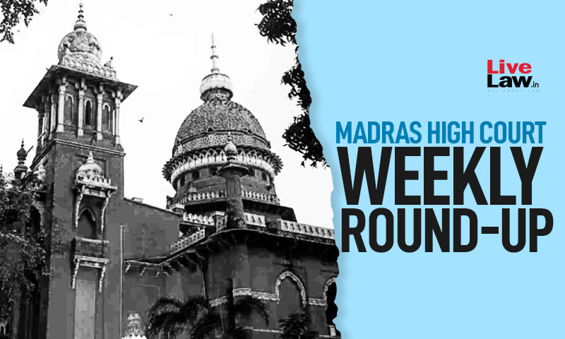 Madras High Court Weekly Roundup: July 25 - July 31 2022