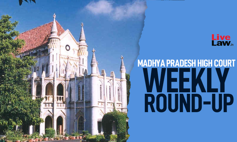 Madhya Pradesh High Court Weekly Round Up: May 9 To May 15, 2022