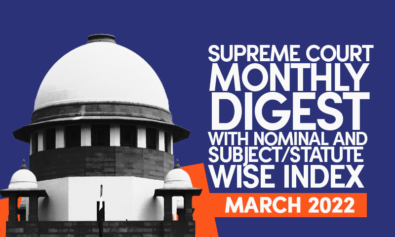 Supreme Court Monthly Digest With Nominal and Subject/Statute Wise Index- March 2022