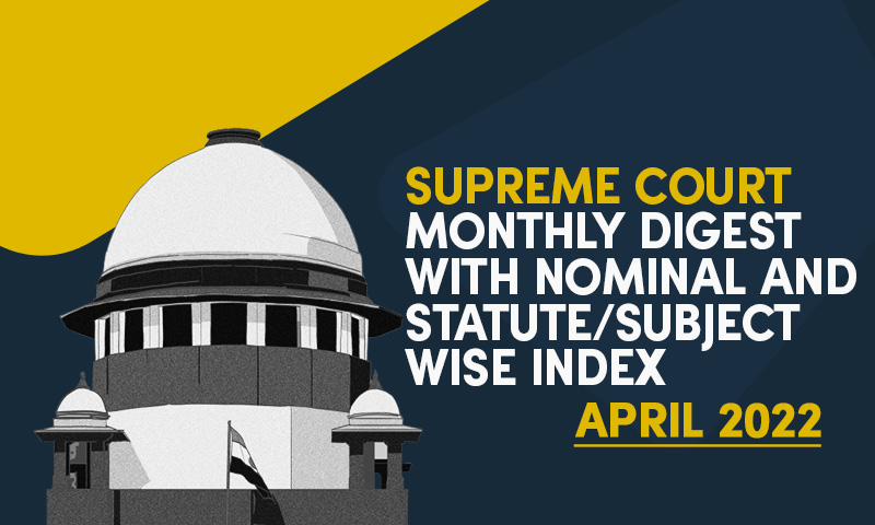 Supreme Court Monthly Digest- April 2022 With Nominal And Statute/Subject Wise Index