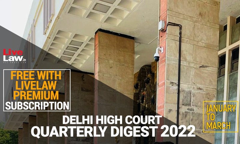 Delhi High Court Quarterly Digest: January To March 2022 [Citations: 1 - 265]