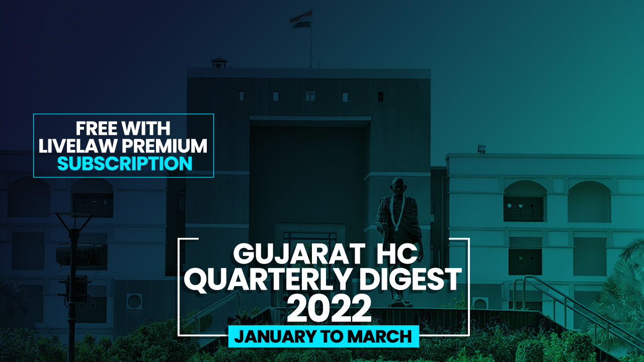 Gujarat High Court Quarterly Digest: January To March 2022 [Citations 1-101]