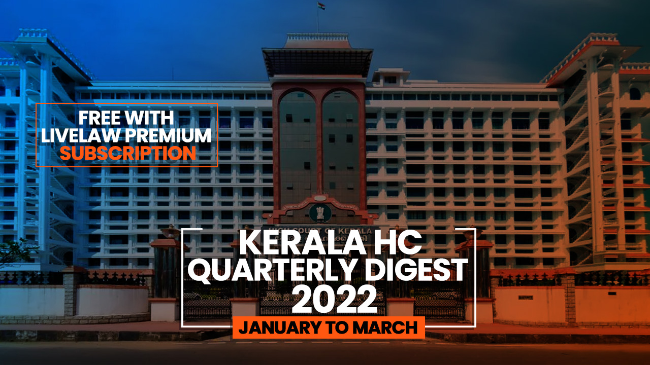 Kerala High Court Quarterly Digest: January To March 2022 [Citations 1-154]