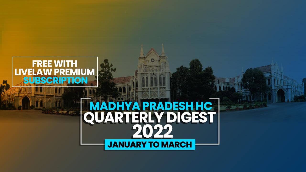 Madhya Pradesh High Court Quarterly Digest: January To March 2022 [Citations 1-90]