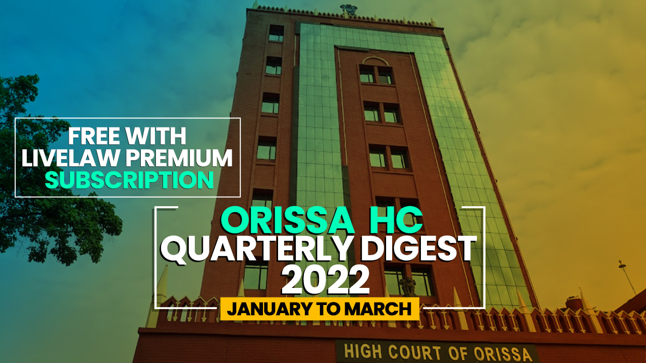 Orissa High Court Quarterly Digest: January-March 2022    [Citations 1-36]