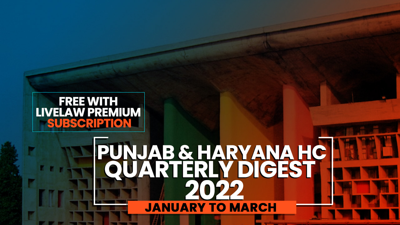 Punjab & Haryana High Court Quarterly Digest: January To March 2022 [Citations 1-51]