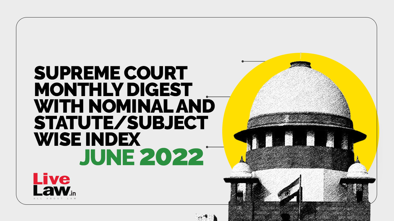 Supreme Court Monthly Digest With Nominal And Statute/Subject Wise Index- June 2022