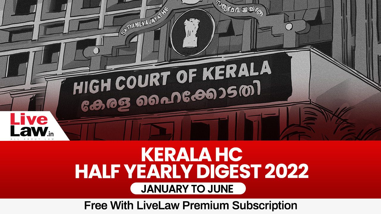 Kerala High Court Half-Yearly Digest: January To June 2022 [Citations 1-313]
