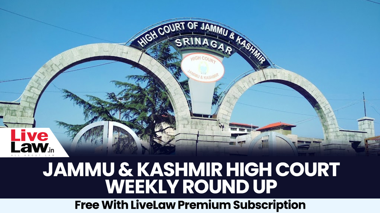 J&K&L High Court Weekly Round Up: August 8 To August 14, 2022