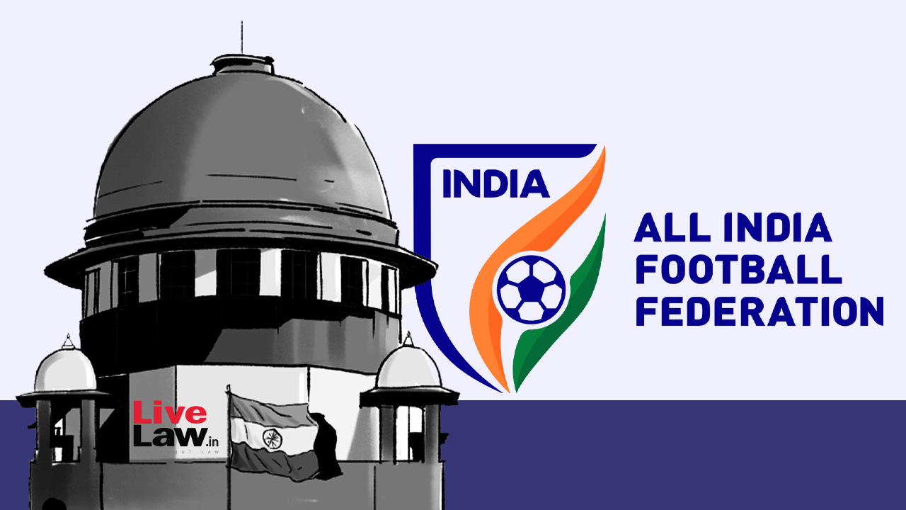 AIFF Case : Let Democratically Elected Body Handle Commercials Of Sports, Says Supreme Court; Next Hearing On July 28
