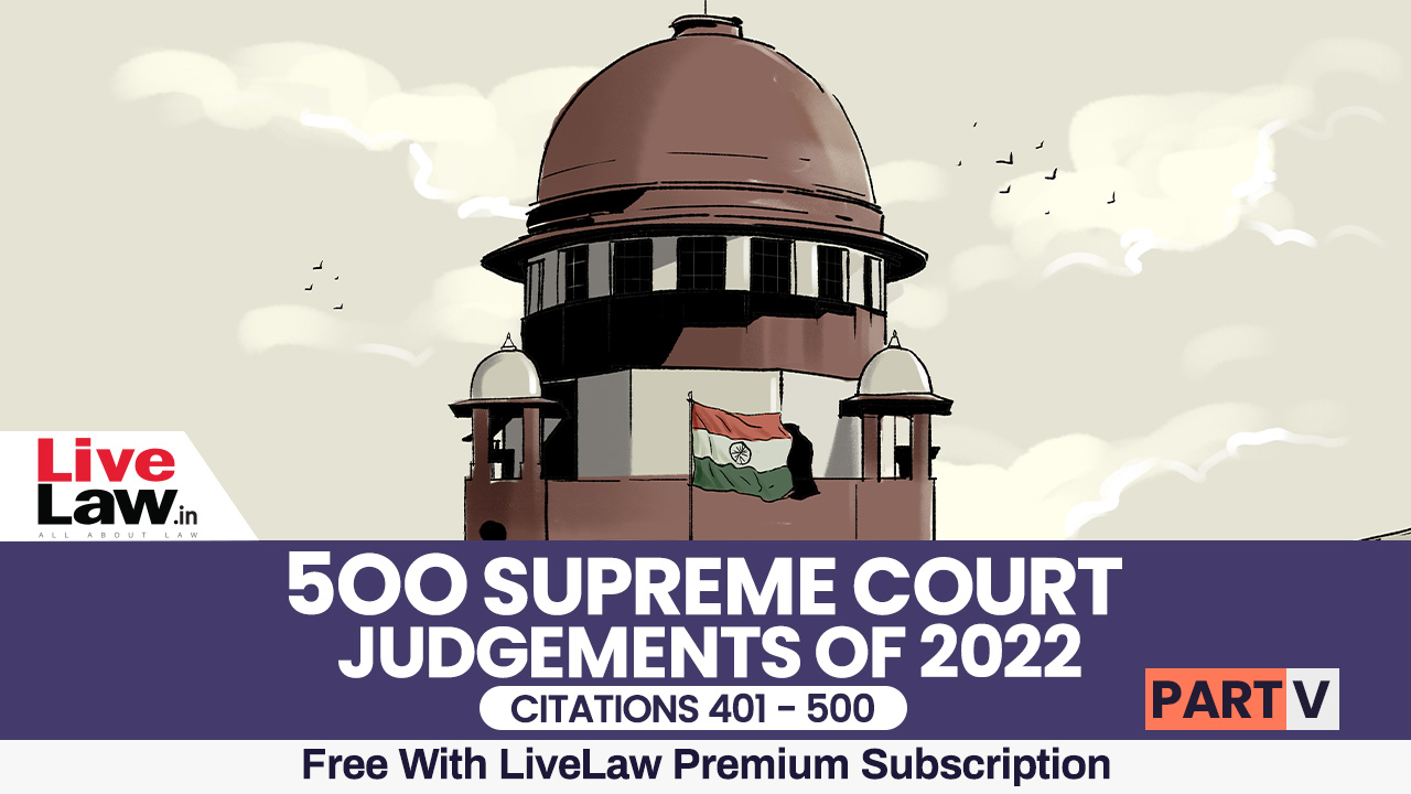 500 Supreme Court Judgments of 2022 Part-5 (Citations 401 - 500)