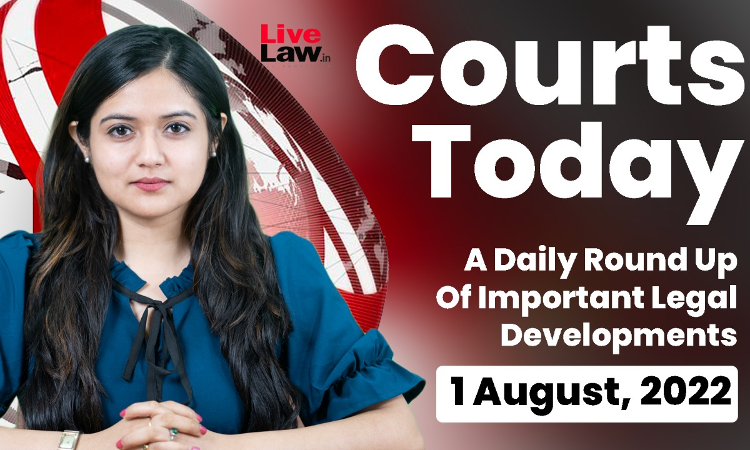 Courts Today- A Daily Round Up Of Important Legal Developments- 1.8.2022