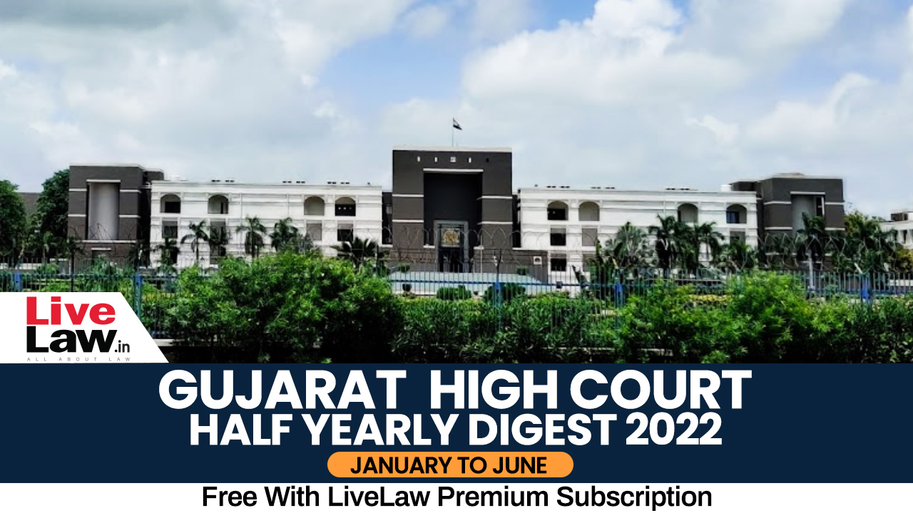 Gujarat High Court Half Yearly Digest: January to June 2022 [Citation 1- 252]