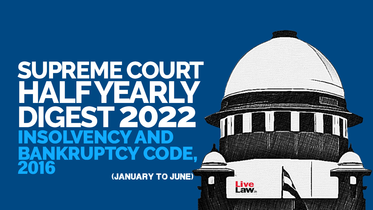 Supreme Court Half Yearly Digest 2022 (Jan - Jun)  Insolvency and Bankruptcy Code, 2016