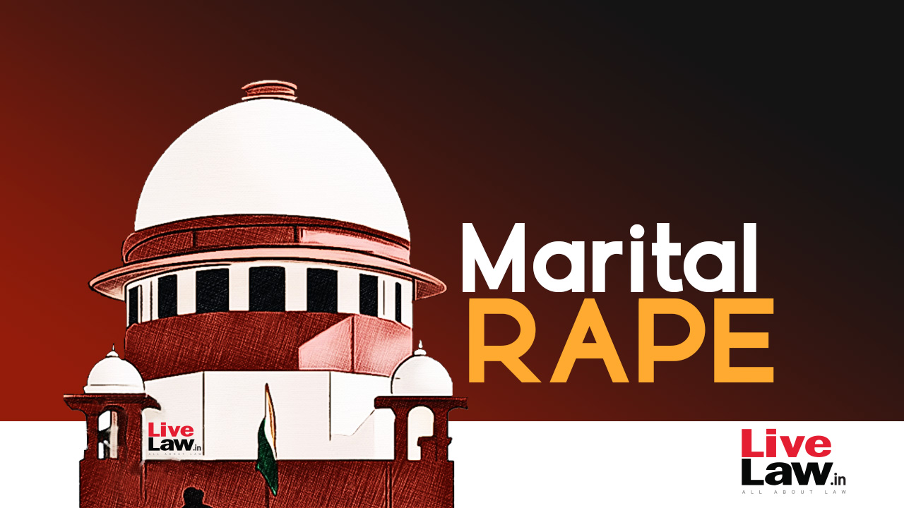 Breaking: MARITAL RAPE- Supreme Court Issues Notice On Pleas Challenging Delhi HCs Split Verdict, Agrees To Hear In Feb 2023