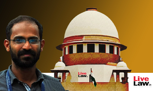 Supreme Court Relaxes Bail Condition That Journalist Siddique Kappan Should Report At UP Police Station Every Week