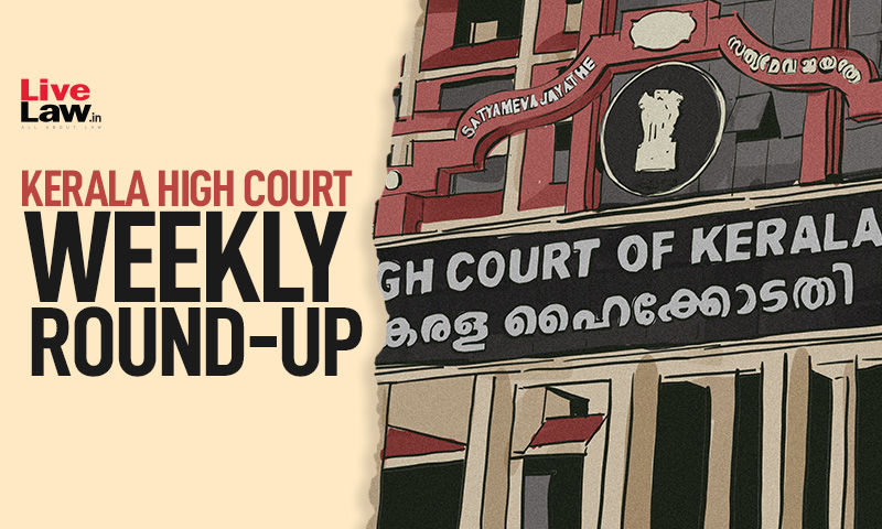 Kerala High Court Weekly Round-Up: September 19 - September 25, 2022