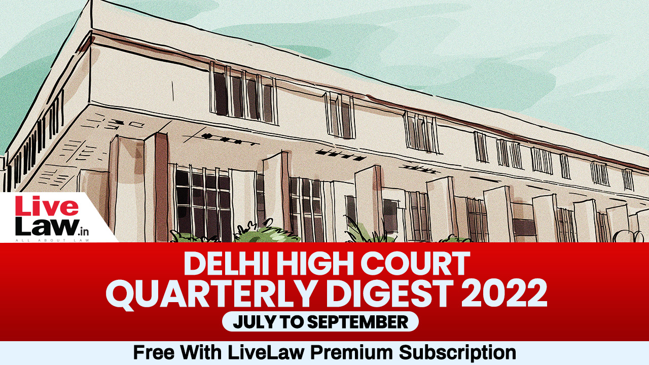 Delhi High Court Quarterly Digest: July To September 2022 [Citations 599 To 925]
